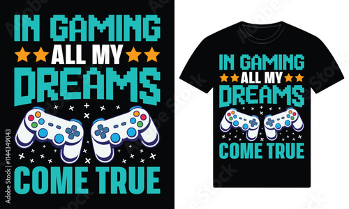 In gaming all my dreams come true custom t shirt design