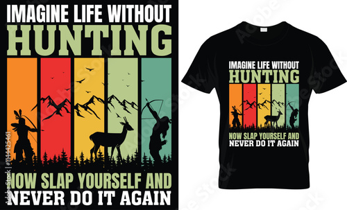 IMAGINE LIFE WITHOUT HUNTING NOW SLAP YOURSELF AND NEVER DO IT AGAIN