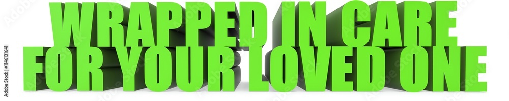 Wrapped In Care for Your Loved One, 3d text Wrapped In Care for Your Loved One, 3d text