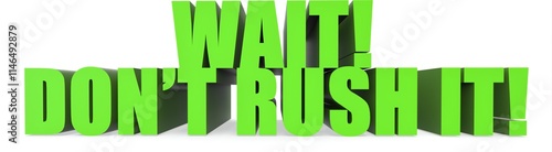 Wait! Dont Rush It!, 3d text