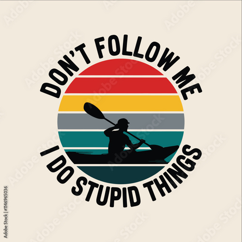 Kayaking T-shirt Design with Message Don't Follow Me I do stupid Things.
