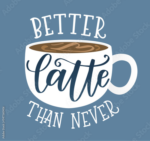Better Latte Than Never coffee food pun, hand drawn lettering for print, sign, or card