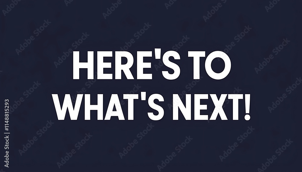 Heres To Whats Next A Motivational Phrase Heres To Whats Next A Motivational Phrase