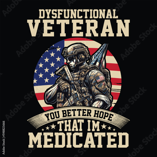 Dysfunctional Veteran You Better Hope That I'm Medicated veteran day t-shirt design