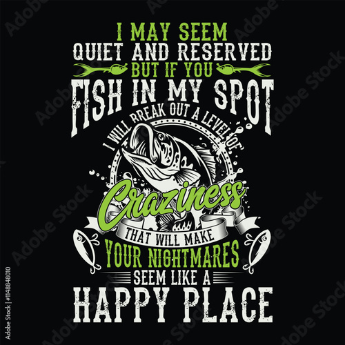 I Many Seem Quiet And Reserved But If You Fish In My Spot I Will Break Out A Level Of Craziness That Will Make Your Nightmares Seem Like A Happy Place Fishing T-shirt Design
