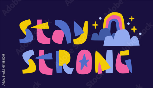 Stay Strong. The typography with bold, playful collage style lettering. Whimsical clouds and rainbow art. The collage style image in a bright and catchy colors for cheerful, uplifting mood