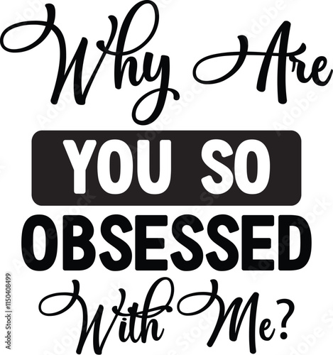 Why Are You So Obsessed With Me