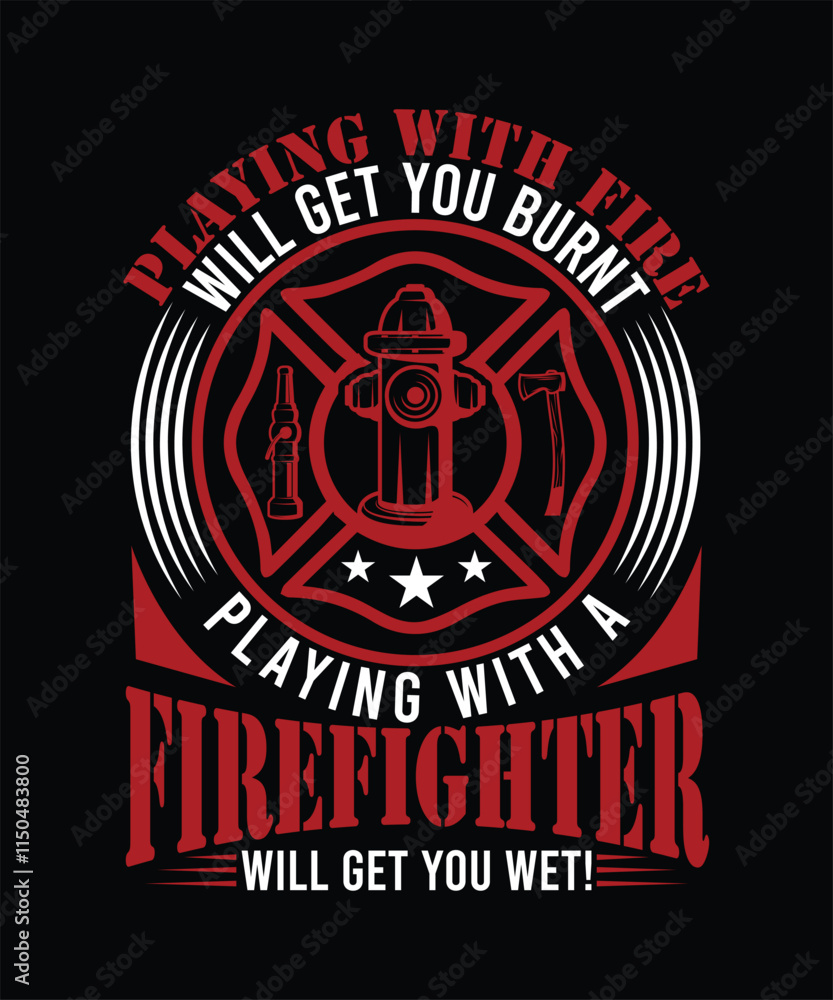 PLAYING WITH FIRE WILL GET YOU BURNT PLAYING WITH A FIREFIGHTER WILL GET YOU WET! TSHIRT DESIGN PLAYING WITH FIRE WILL GET YOU BURNT PLAYING WITH A FIREFIGHTER WILL GET YOU WET! TSHIRT DESIGN