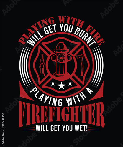 PLAYING WITH FIRE WILL GET YOU BURNT PLAYING WITH A FIREFIGHTER WILL GET YOU WET! TSHIRT DESIGN