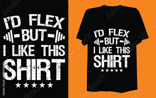 I'd flex but i like this shirt.