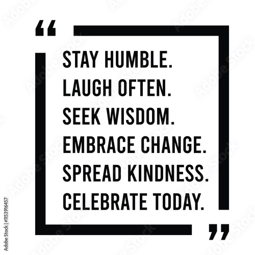stay humble, laugh often, seek wisdom, embrace change, spread kindness, celebrate today, inspirational design quote, motivational quotes, typography illustration lettering quotes