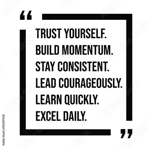 trust yourself, build momentum, stay consistent, lead courageously, learn quickly, excel daily, inspirational design quote, motivational quotes, typography illustration lettering quotes