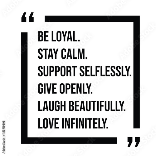 be loyal, stay calm, support selflessly, give openly, laugh beautifully, love infinitely, inspirational design quote, motivational quotes, typography illustration lettering quotes