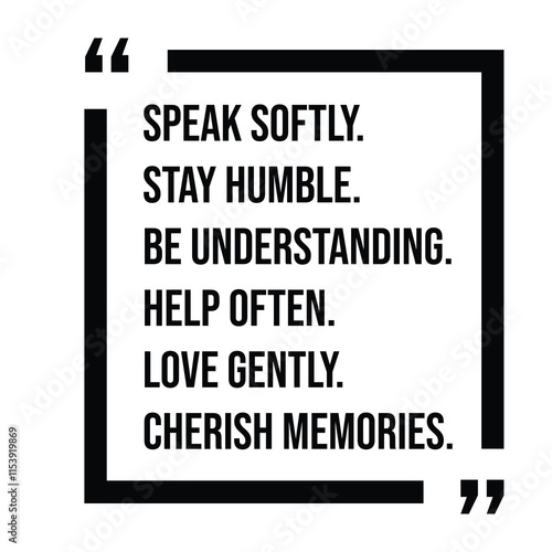 speak softly, stay humble, be understanding, help often, love gently, cherish memories, inspirational design quote, motivational quotes, typography illustration lettering quotes