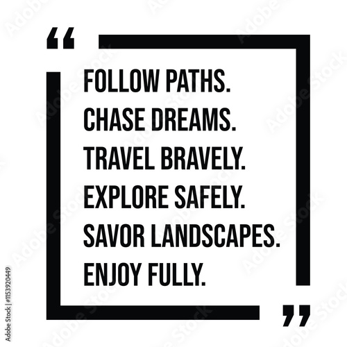 follow paths, chase dreams, travel bravely, explore safely, savor landscapes, enjoy fully, inspirational design quote, motivational quotes, typography illustration lettering quotes