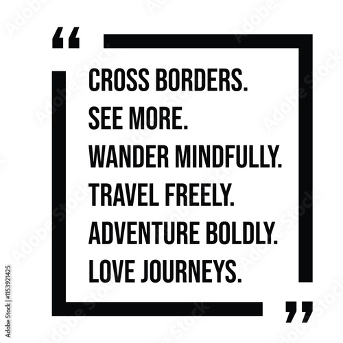 cross borders, see more, wander mindfully, travel freely, adventure boldly, love journeys, inspirational design quote, motivational quotes, typography illustration lettering quotes