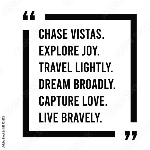 chase vistas, explore joy, travel lightly, dream broadly, capture love, live bravely, inspirational design quote, motivational quotes, typography illustration lettering quotes
