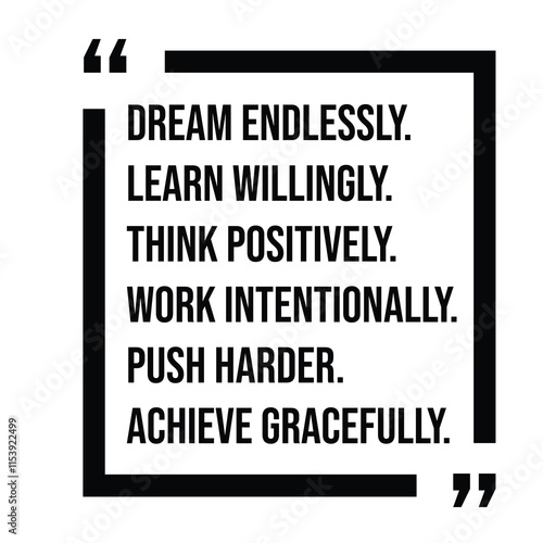 dream endlessly, learn willingly, think positively, work intentionally, push harder, achieve gracefully, inspirational design quote, motivational quotes, typography illustration lettering quotes