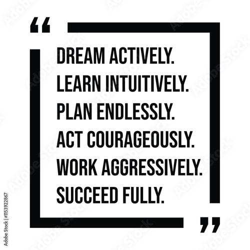 dream actively, learn intuitively, plan endlessly, act courageously, work aggressively, succeed fully, inspirational design quote, motivational quotes, typography illustration lettering quotes
