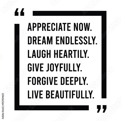 appreciate now, dream endlessly, laugh heartily, give joyfully, forgive deeply, live beautifully, inspirational design quote, motivational quotes, typography illustration lettering quotes