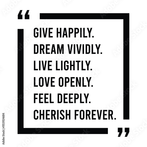 give happily, dream vividly, live lightly, love openly, feel deeply, cherish forever, inspirational design quote, motivational quotes, typography illustration lettering quotes