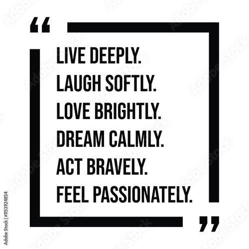 live deeply, laugh softly, love brightly, dream calmly, act bravely, feel passionately, inspirational design quote, motivational quotes, typography illustration lettering quotes