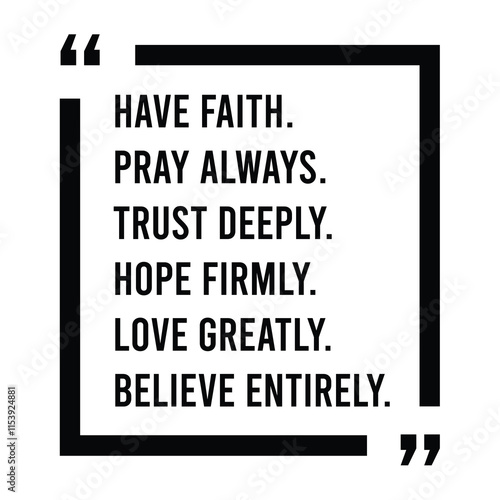 have faith, pray always, trust deeply, hope firmly, love greatly, believe entirely, inspirational design quote, motivational quotes, typography illustration lettering quotes