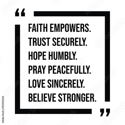 faith empowers, trust securely, hope humbly, pray peacefully, love  sincerely, believe stronger, inspirational design quote, motivational quotes, typography illustration lettering quotes