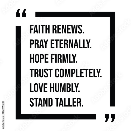 faith renews, pray eternally, hope firmly, trust completely, love humbly, stand taller, inspirational design quote, motivational quotes, typography illustration lettering quotes