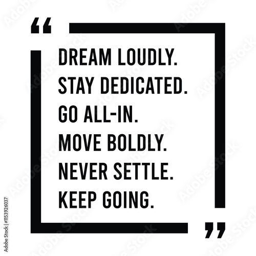 dream loudly, stay dedicated, go all-in, move boldly, never settle, keep going, inspirational design quote, motivational quotes, typography illustration lettering quotes