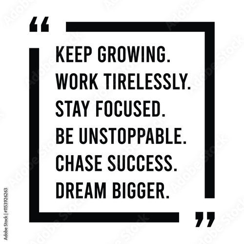 keep growing, work tirelessly, stay focused, be unstoppable, chase success, dream bigger, inspirational design quote, motivational quotes, typography illustration lettering quotes