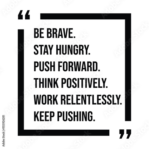 be brave, stay hungry, push forward, think positively, work relentlessly, keep pushing, inspirational design quote, motivational quotes, typography illustration lettering quotes
