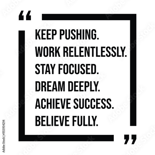 keep pushing, work relentlessly, stay focused, dream deeply, achieve success, believe fully, inspirational design quote, motivational quotes, typography illustration lettering quotes