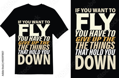 if you want to fly you have to give up the things that hold you down
Typography Vector T shirt Design 