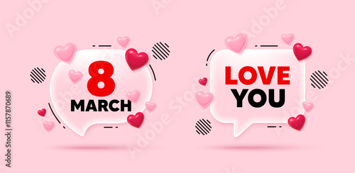 8 March with 3d hearts icons. Love you glass chat speech bubble with hearts. International Womens Day icon. Love you message with cute 3d love symbols. 8 March transparent speech bubble. Vector