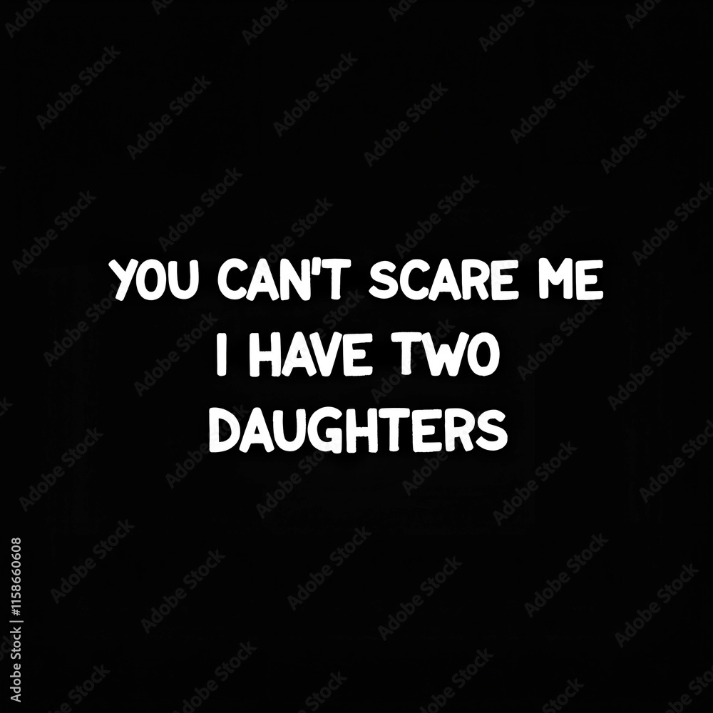 You can Scare me I have Two Daughters You can Scare me I have Two Daughters