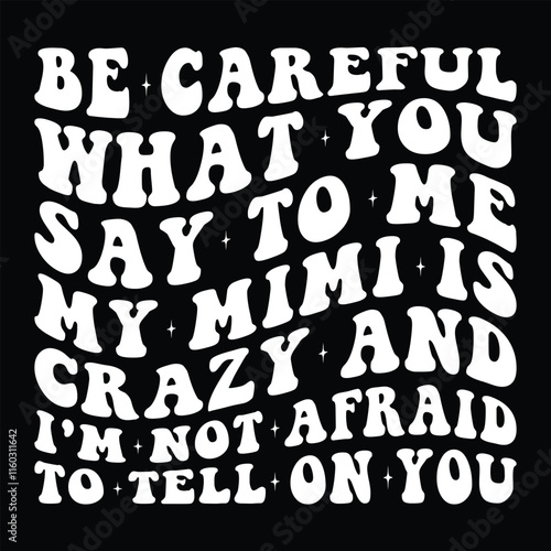 Be Careful What You Say to Me My Mimi is Crazy and I'm Not Afraid to Tell On You