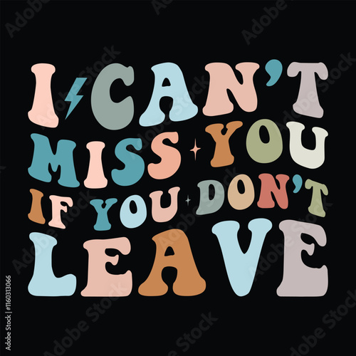 I Can’t Miss You If You Don’t Leave