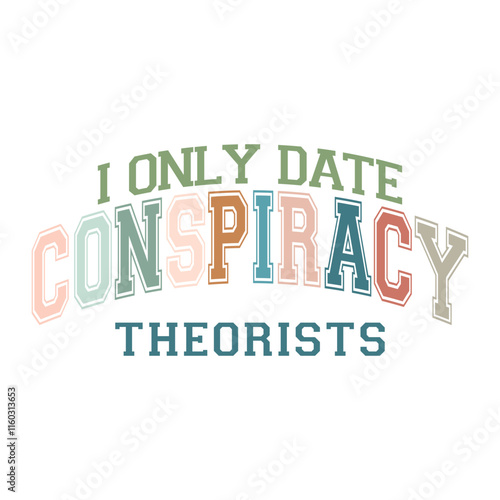 I Only Date Conspiracy Theorists shirt