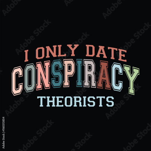 I Only Date Conspiracy Theorists