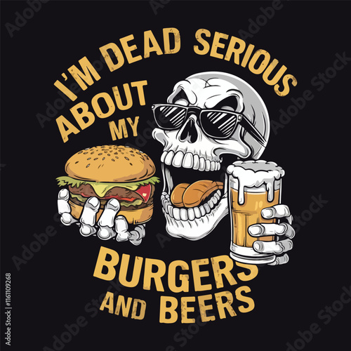 A funny skeleton holding a burger and beer glass vector and illustration, I'm dead serious about my burgers and beers, t-shirt design vector and illustration