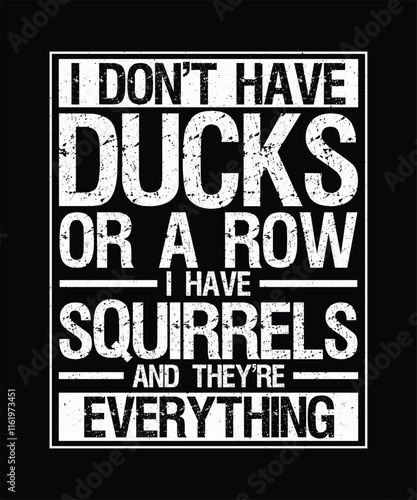 I Don't Have Ducks or row... I have squirrels and they're everything, Funny Sarcasm T-shirt Design