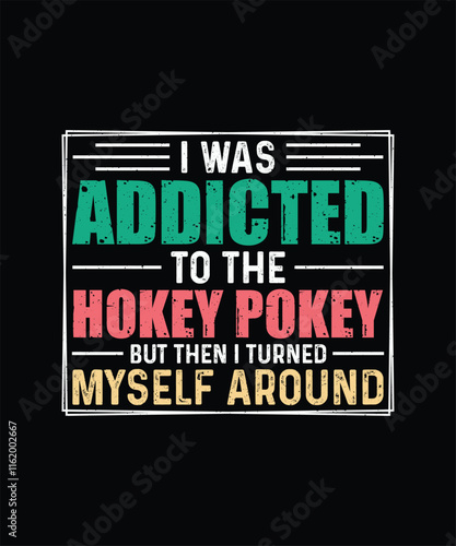 I was addicted to the hokey pokey but then i turned myself around, Funny Sarcastic T-shirt Design