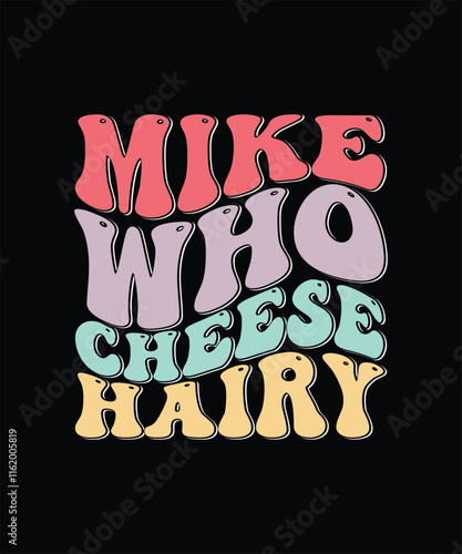 Funny Sarcasm T-shirt Design, Mike Who Cheese Hairy
