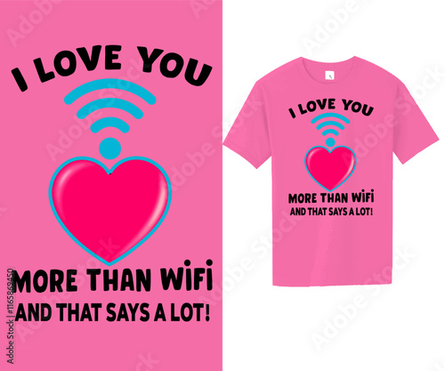 Funny Romantic T-shirt Design: I Love you more then Wifi and that says a lot!