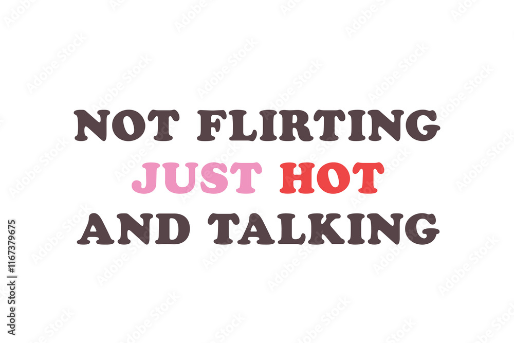 Not flirting just hot and talking, Funny & Sarcastic Valentine SVG T Shirt Design Not flirting just hot and talking, Funny & Sarcastic Valentine SVG T Shirt Design