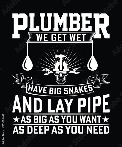 PLUMBER WE GET WET HAVE BIG SNAKES AND LAY PIPE AS BIG AS YOU WANT AS DEEP AS YOU NEED TSHIRT DESIGN