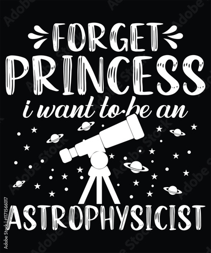 Forget Princess I want to be an astrophysicist Graphic Design