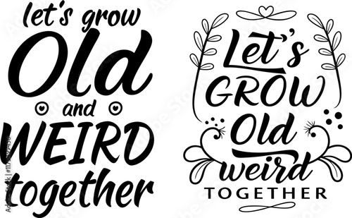 Let's grow old together - romantic inspirational quote. Hand lettering, hand drawn composition for graphic artworks