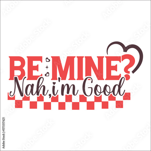 Be Mine?Nah,I'm Good SVG Design